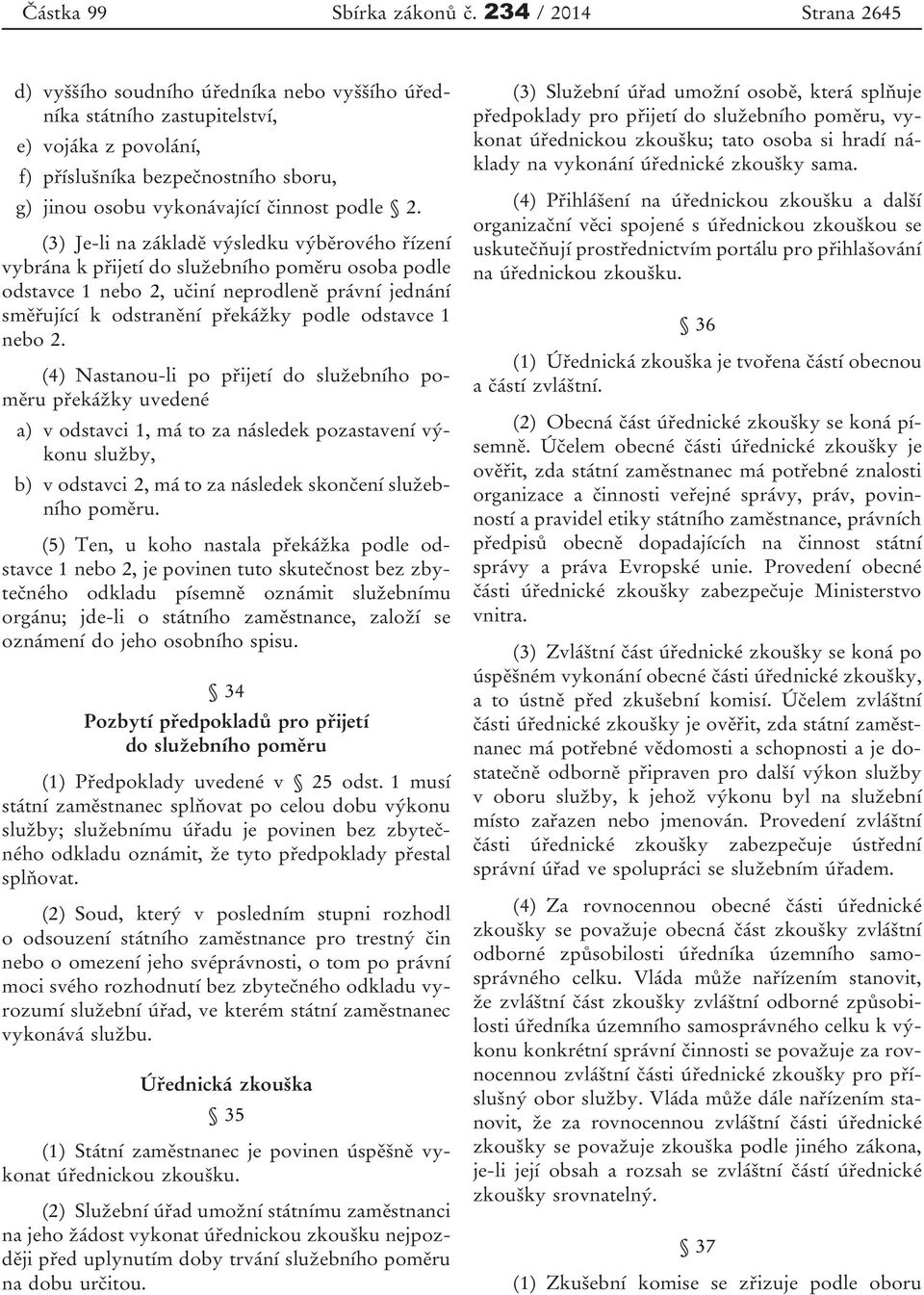 2. (3) Je-li na základě výsledku výběrového řízení vybrána k přijetí do služebního poměru osoba podle odstavce 1 nebo 2, učiní neprodleně právní jednání směřující k odstranění překážky podle odstavce