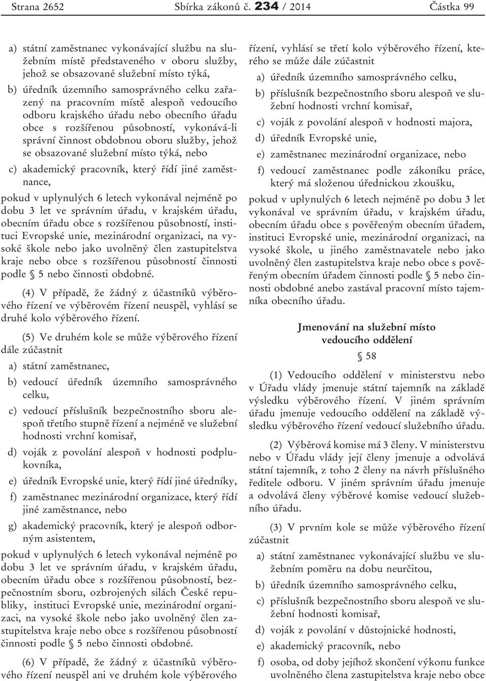 pracovním místě alespoň vedoucího odboru krajského úřadu nebo obecního úřadu obce s rozšířenou působností, vykonává-li správní činnost obdobnou oboru služby, jehož se obsazované služební místo týká,