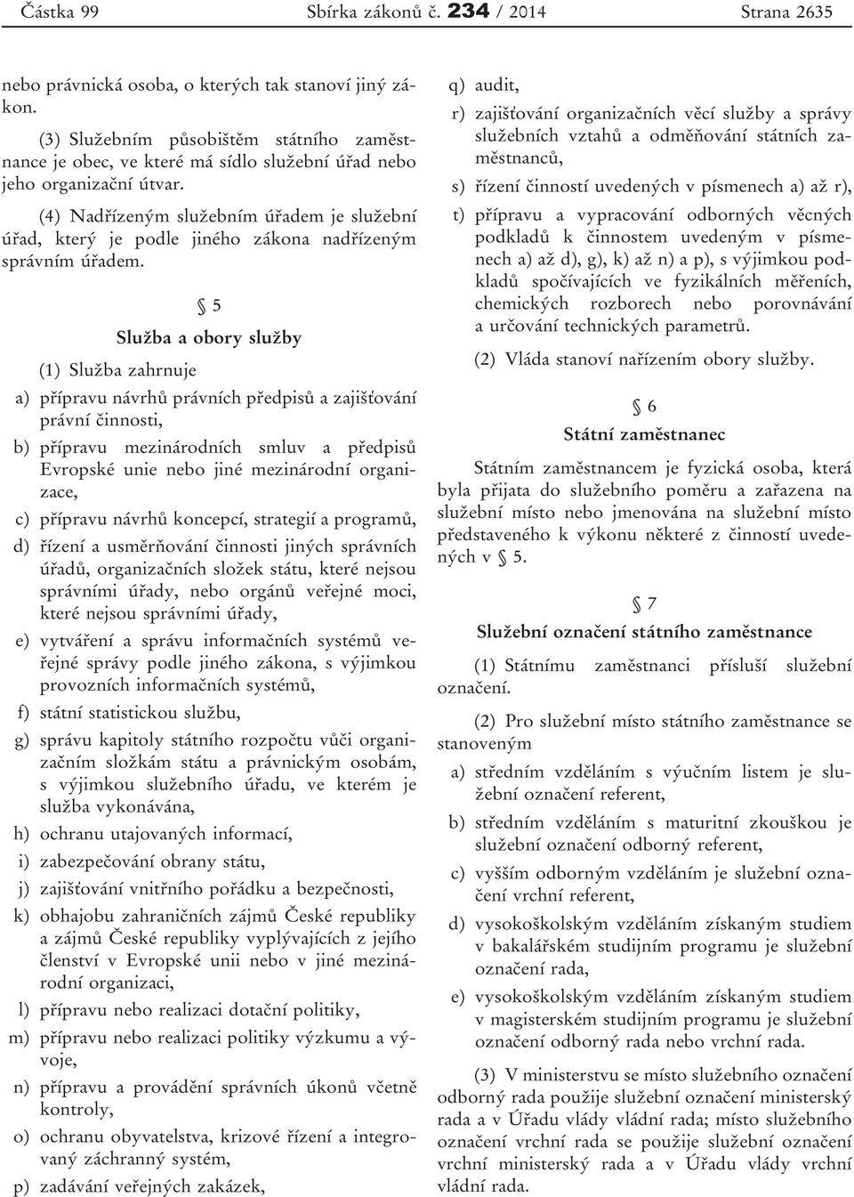 (4) Nadřízeným služebním úřadem je služební úřad, který je podle jiného zákona nadřízeným správním úřadem.