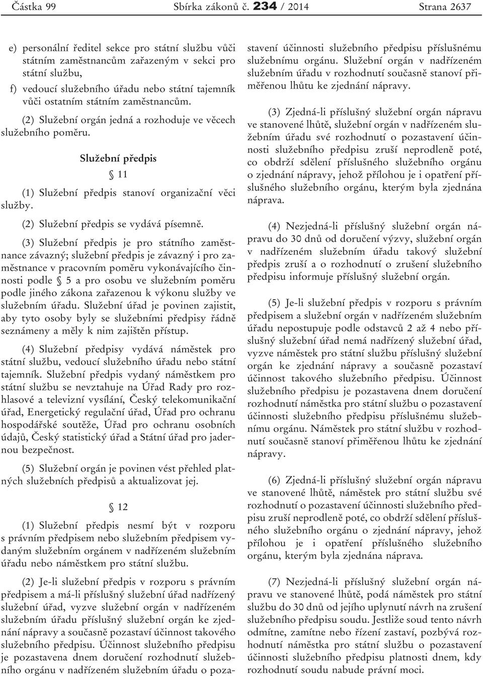 státním zaměstnancům. (2) Služební orgán jedná a rozhoduje ve věcech služebního poměru. Služební předpis 11 (1) Služební předpis stanoví organizační věci služby.