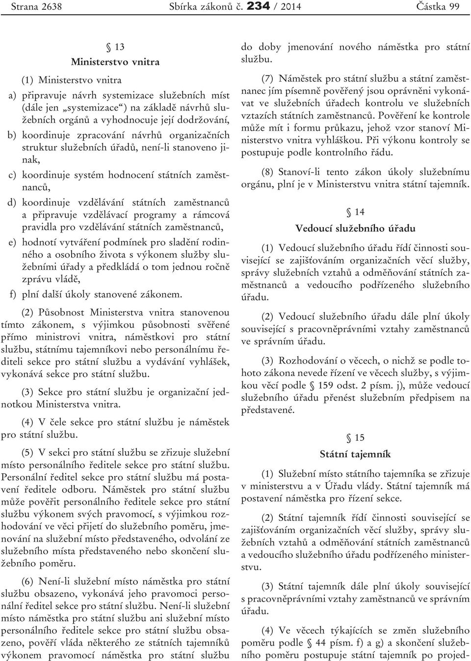 koordinuje zpracování návrhů organizačních struktur služebních úřadů, není-li stanoveno jinak, c) koordinuje systém hodnocení státních zaměstnanců, d) koordinuje vzdělávání státních zaměstnanců a