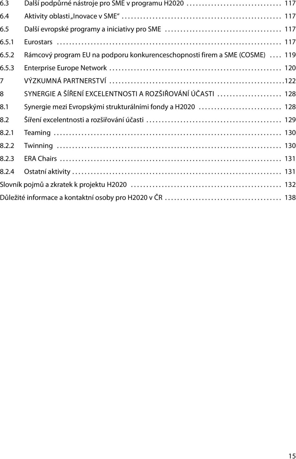 ..122 8 Synergie a Šíření excelentnosti a rozšiřování účasti... 128 8.1 Synergie mezi Evropskými strukturálními fondy a H2020... 128 8.2 Šíření excelentnosti a rozšiřování účasti.