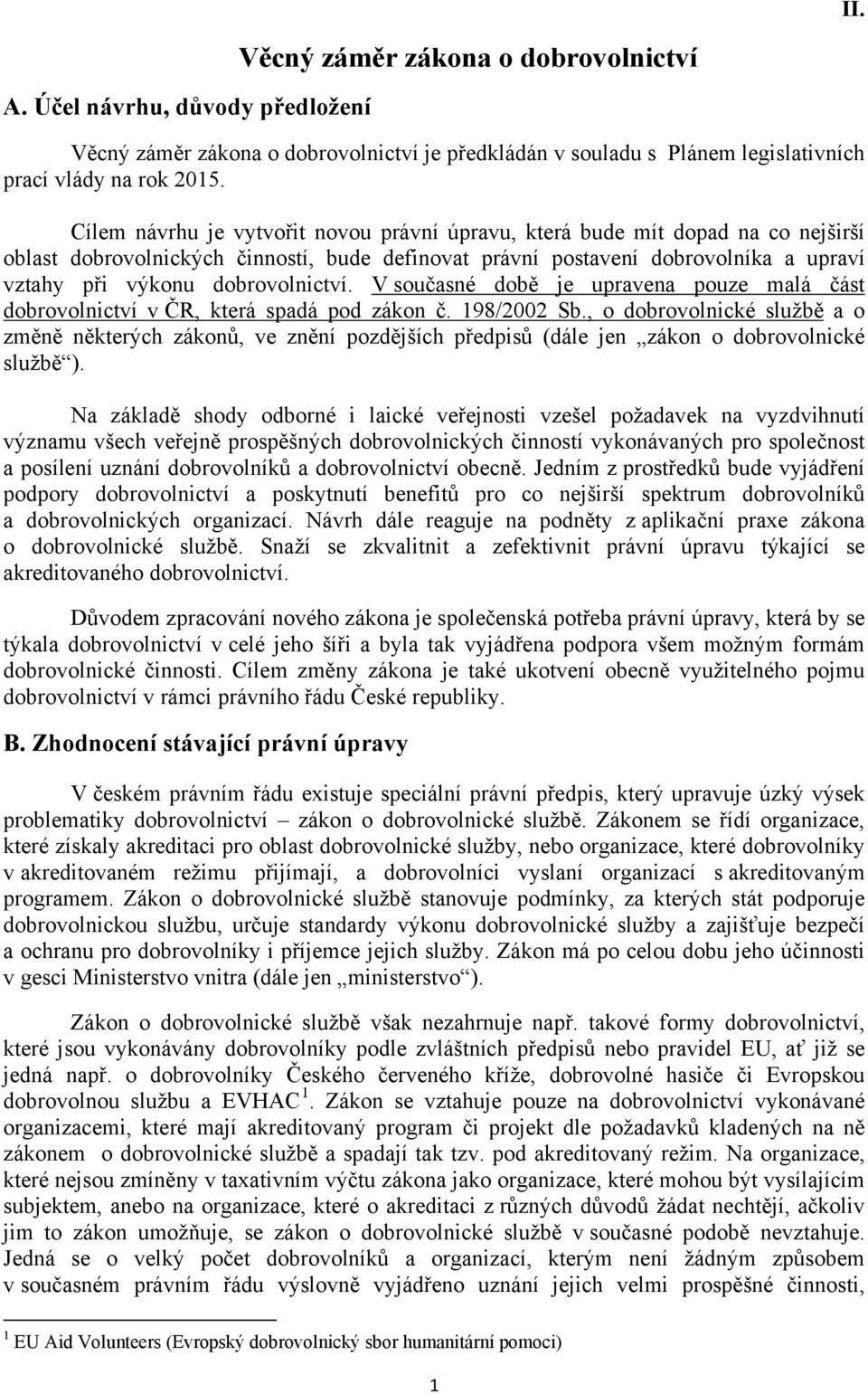 dobrovolnictví. V současné době je upravena pouze malá část dobrovolnictví v ČR, která spadá pod zákon č. 198/2002 Sb.