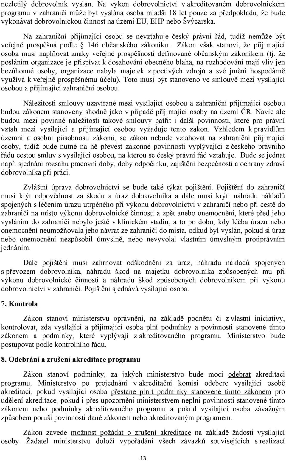 Švýcarska. Na zahraniční přijímající osobu se nevztahuje český právní řád, tudíž nemůže být veřejně prospěšná podle 146 občanského zákoníku.