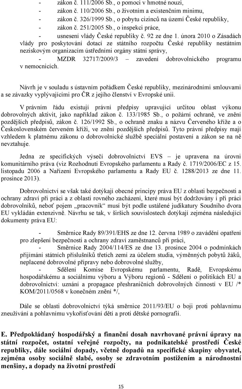 února 2010 o Zásadách vlády pro poskytování dotací ze státního rozpočtu České republiky nestátním neziskovým organizacím ústředními orgány státní správy, - MZDR 32717/2009/3 zavedení dobrovolnického