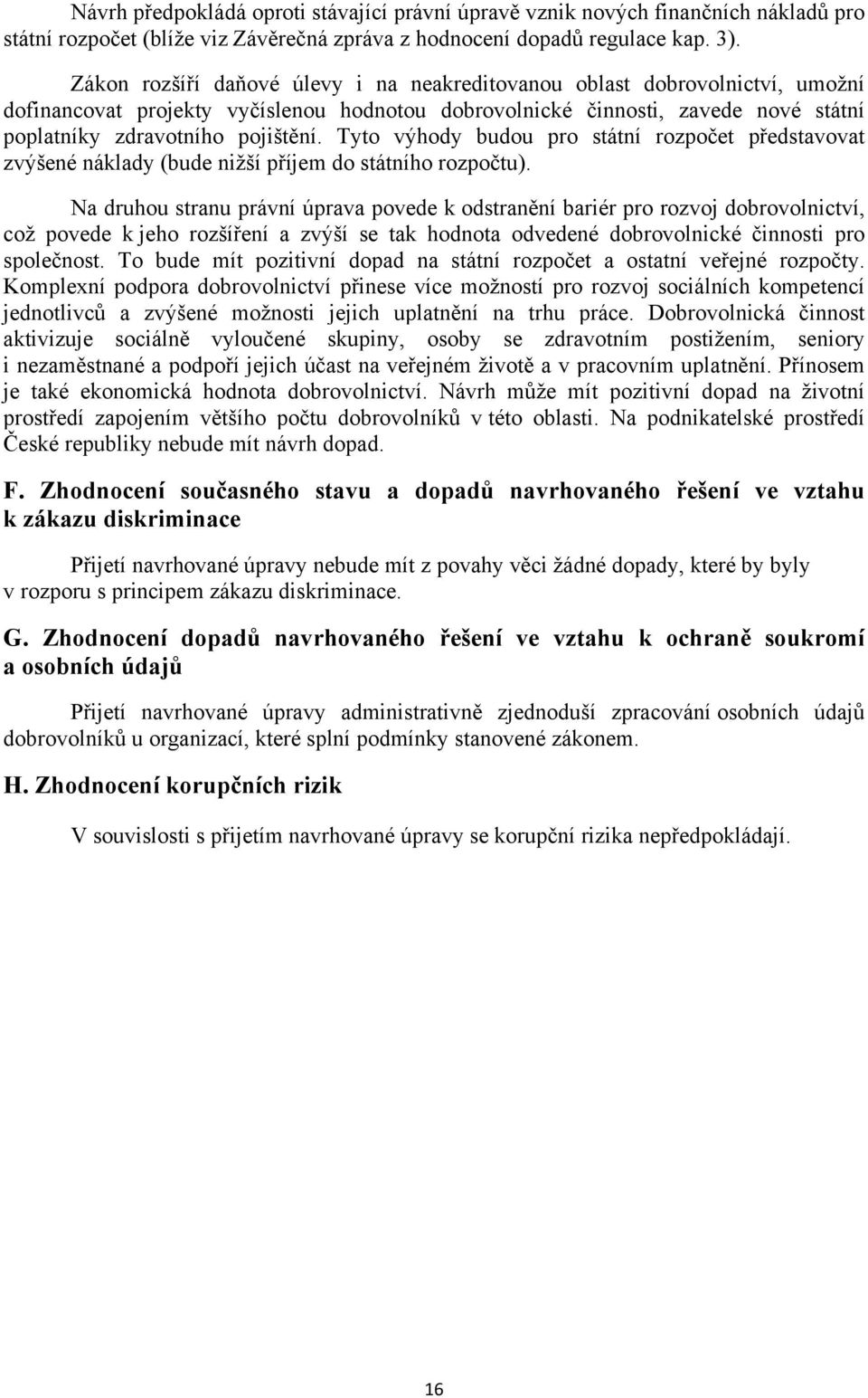 Tyto výhody budou pro státní rozpočet představovat zvýšené náklady (bude nižší příjem do státního rozpočtu).