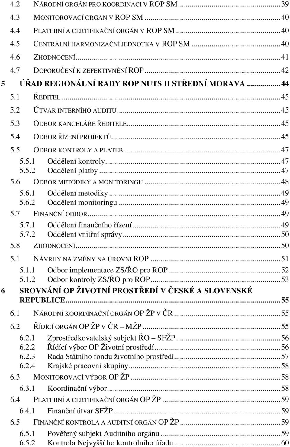 ..45 5.5 ODBOR KONTROLY A PLATEB...47 5.5.1 Oddělení kontroly...47 5.5.2 Oddělení platby...47 5.6 ODBOR METODIKY A MONITORINGU...48 5.6.1 Oddělení metodiky...49 5.6.2 Oddělení monitoringu...49 5.7 FINANČNÍ ODBOR.