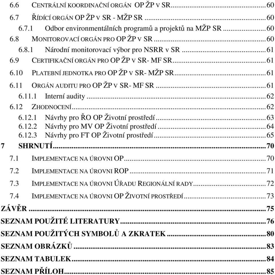 ..61 6.11.1 Interní audity...62 6.12 ZHODNOCENÍ...62 6.12.1 Návrhy pro ŘO OP Životní prostředí...63 6.12.2 Návrhy pro MV OP Životní prostředí...64 6.12.3 Návrhy pro FT OP Životní prostředí.