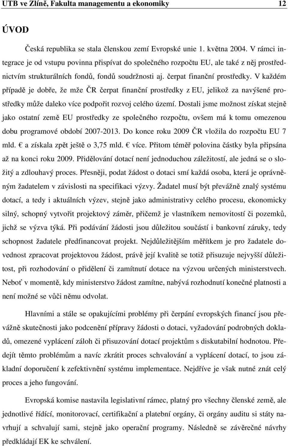 V každém případě je dobře, že mže ČR čerpat finanční prostředky z EU, jelikož za navýšené prostředky může daleko více podpořit rozvoj celého území.