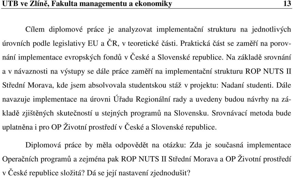 Na základě srovnání a v návaznosti na výstupy se dále práce zaměří na implementační strukturu ROP NUTS II Střední Morava, kde jsem absolvovala studentskou stáž v projektu: Nadaní studenti.