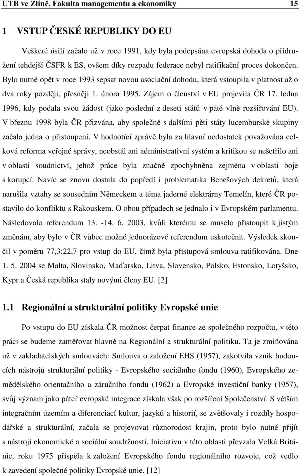 Zájem o členství v EU projevila ČR 17. ledna 1996, kdy podala svou žádost (jako poslední z deseti států v páté vlně rozšiřování EU).