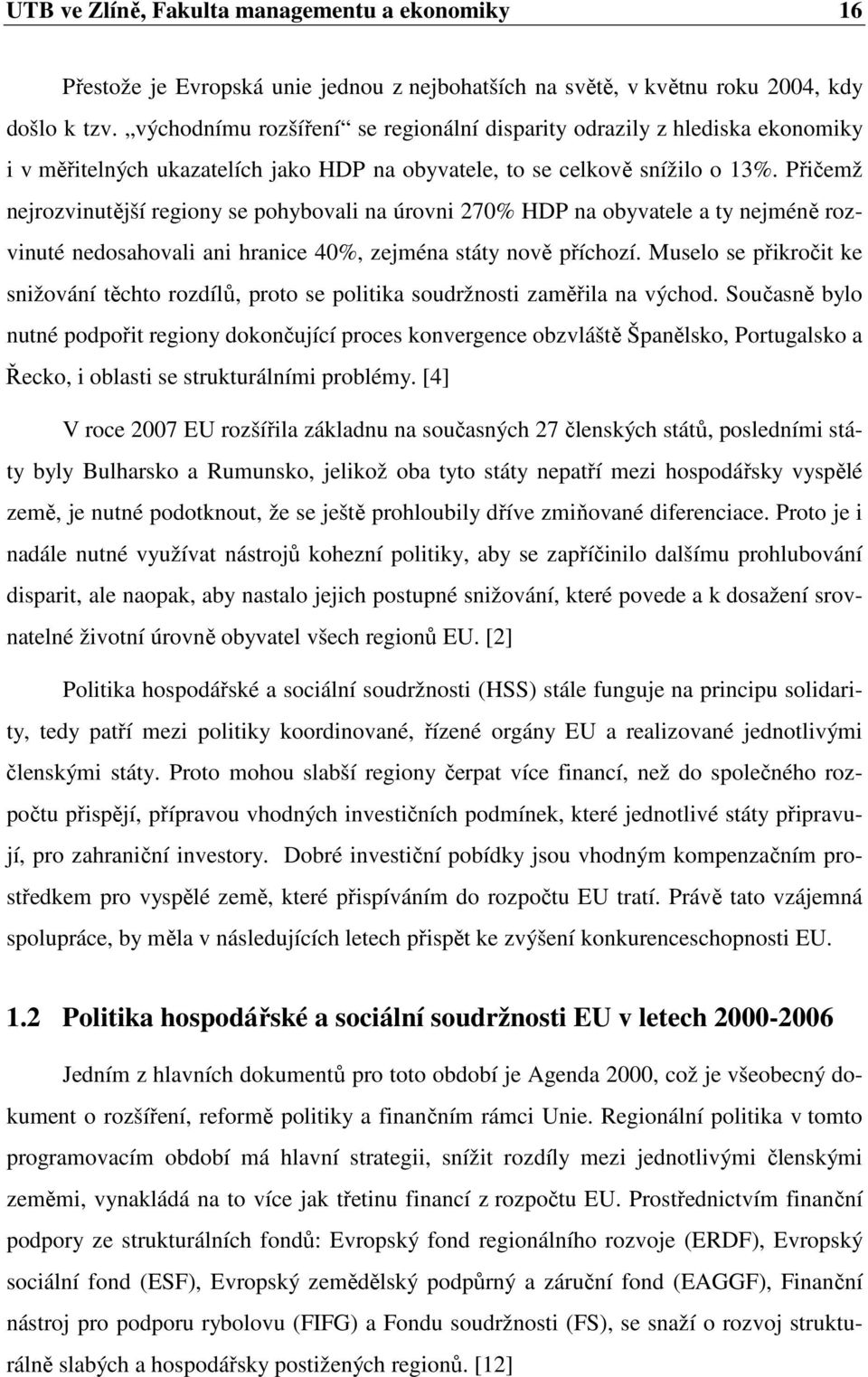 Přičemž nejrozvinutější regiony se pohybovali na úrovni 270% HDP na obyvatele a ty nejméně rozvinuté nedosahovali ani hranice 40%, zejména státy nově příchozí.