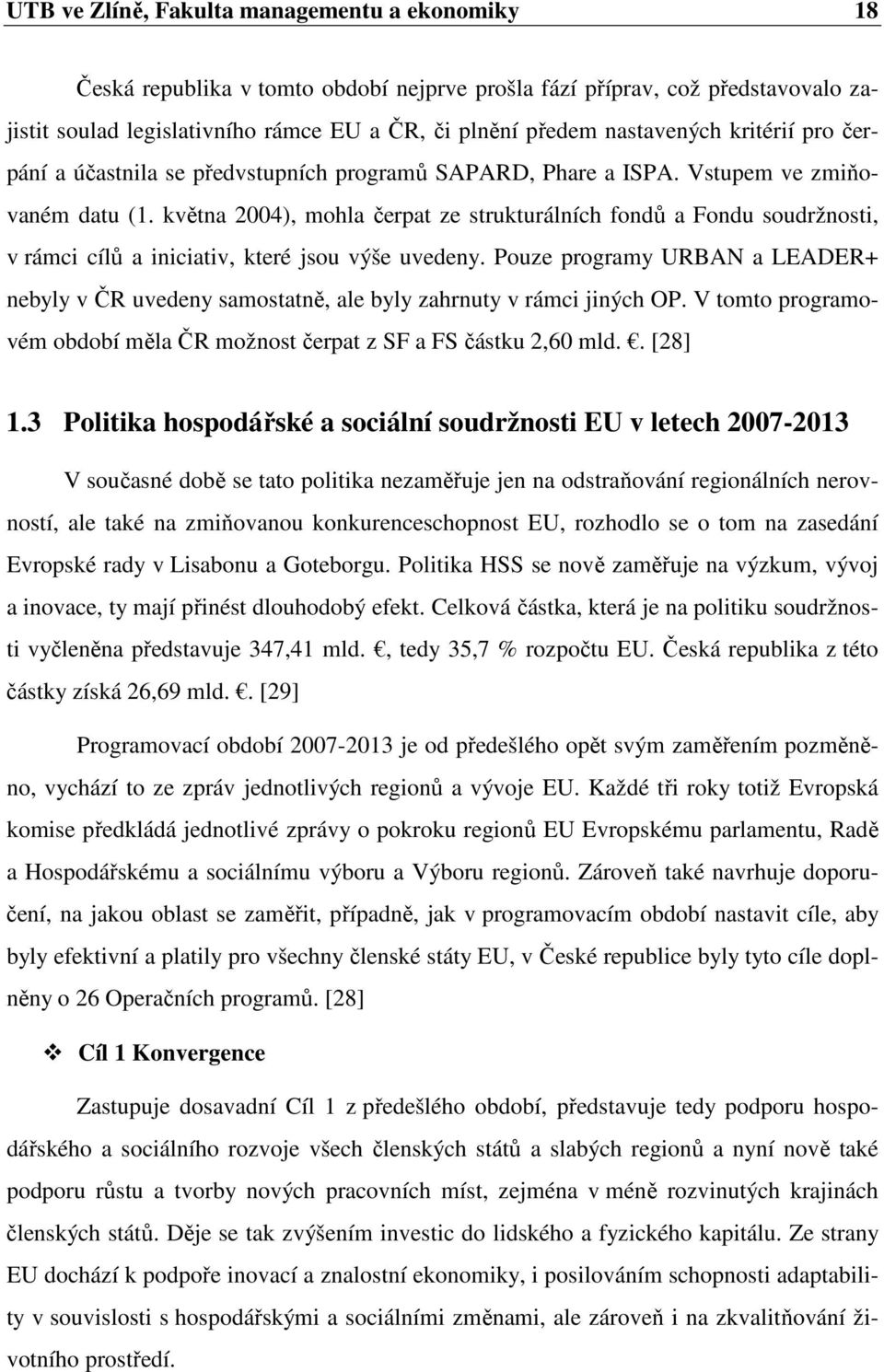 května 2004), mohla čerpat ze strukturálních fondů a Fondu soudržnosti, v rámci cílů a iniciativ, které jsou výše uvedeny.