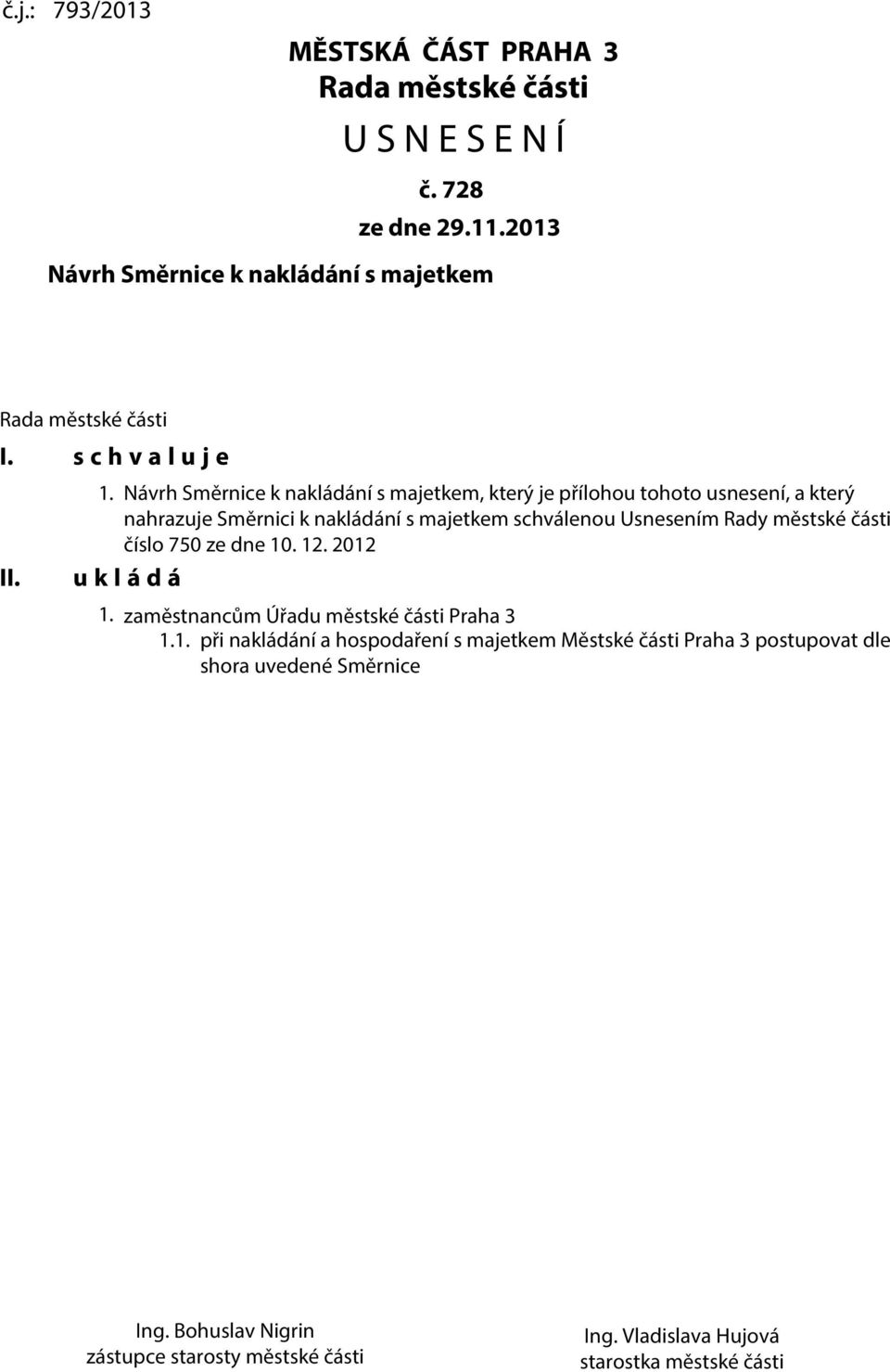 Návrh Směrnice k nakládání s majetkem, který je přílohou tohoto usnesení, a který nahrazuje Směrnici k nakládání s majetkem schválenou Usnesením Rady městské