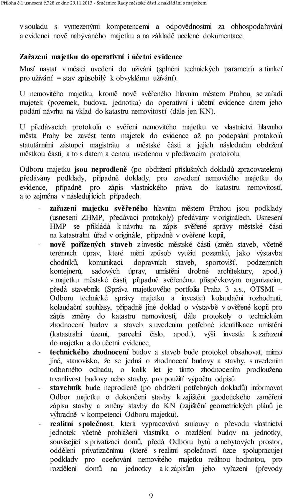 U nemovitého majetku, kromě nově svěřeného hlavním městem Prahou, se zařadí majetek (pozemek, budova, jednotka) do operativní i účetní evidence dnem jeho podání návrhu na vklad do katastru