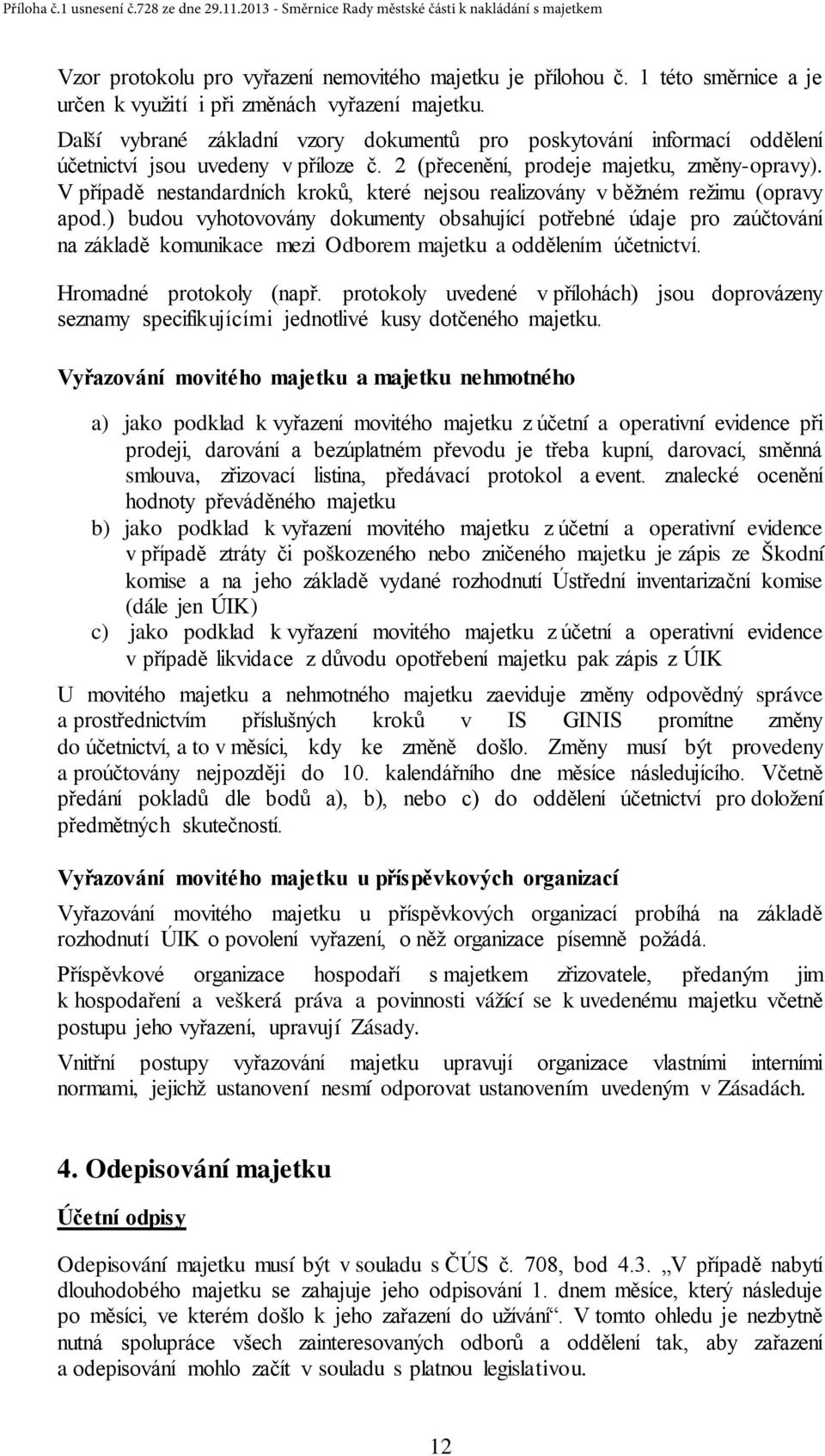 V případě nestandardních kroků, které nejsou realizovány v běžném režimu (opravy apod.