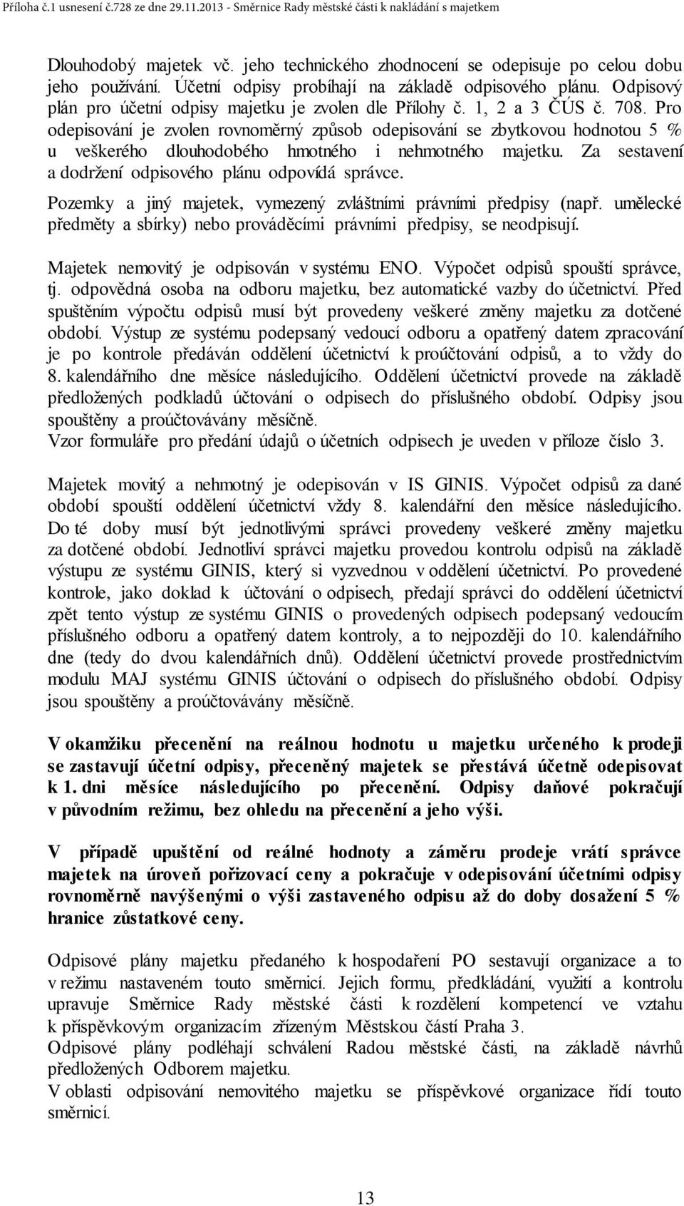 Pro odepisování je zvolen rovnoměrný způsob odepisování se zbytkovou hodnotou 5 % u veškerého dlouhodobého hmotného i nehmotného majetku. Za sestavení a dodržení odpisového plánu odpovídá správce.