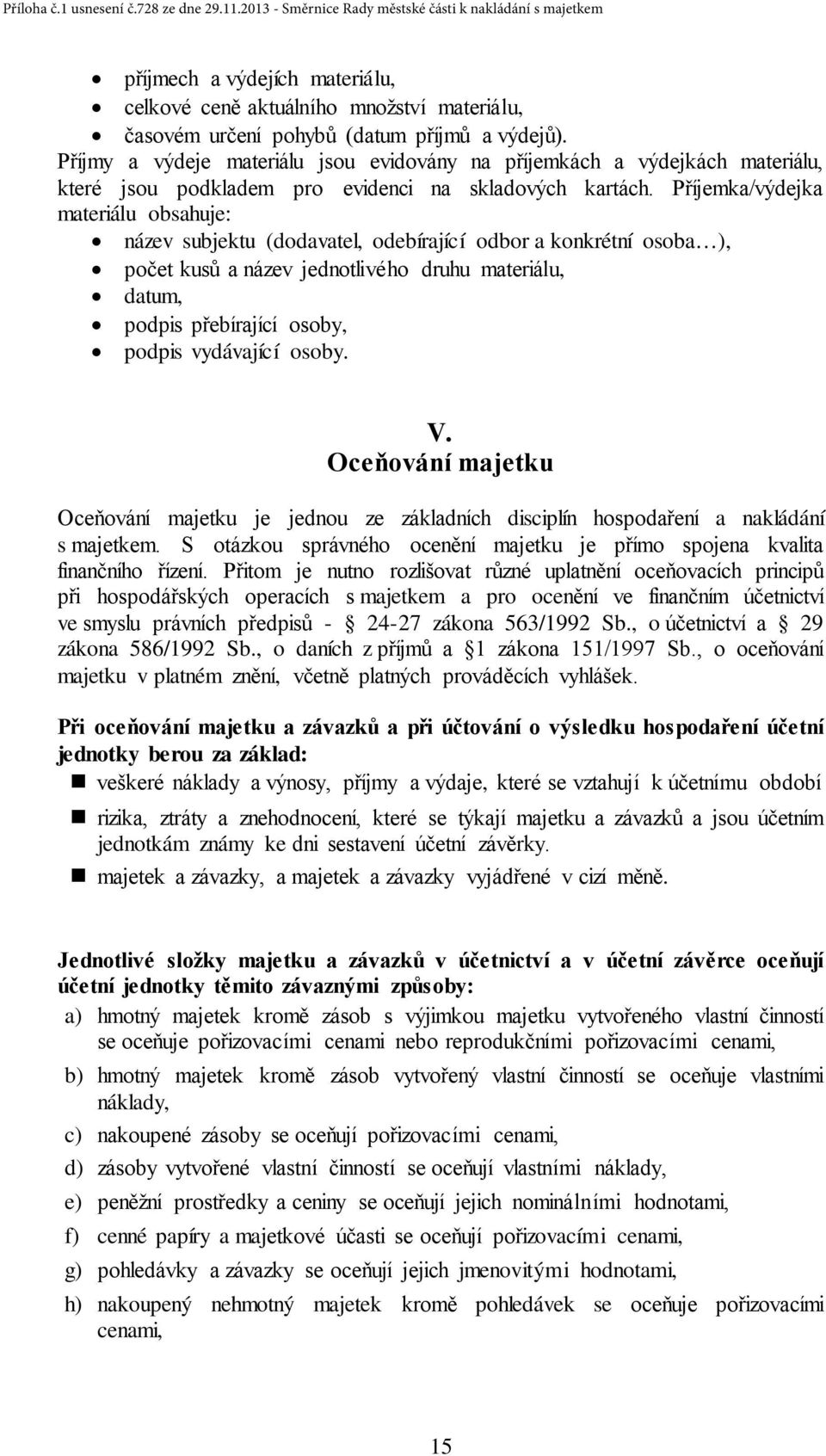 Příjemka/výdejka materiálu obsahuje: název subjektu (dodavatel, odebírající odbor a konkrétní osoba ), počet kusů a název jednotlivého druhu materiálu, datum, podpis přebírající osoby, podpis