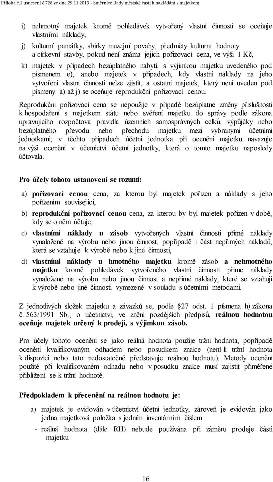 vlastní činností nelze zjistit, a ostatní majetek, který není uveden pod písmeny a) až j) se oceňuje reprodukční pořizovací cenou.