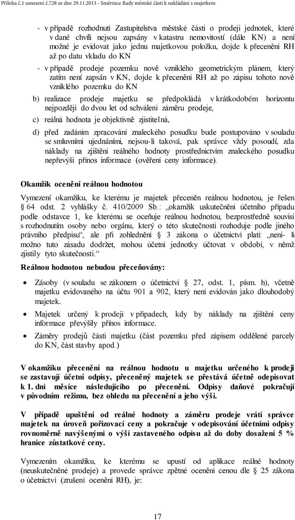 pozemku do KN b) realizace prodeje majetku se předpokládá v krátkodobém horizontu nejpozději do dvou let od schválení záměru prodeje, c) reálná hodnota je objektivně zjistitelná, d) před zadáním