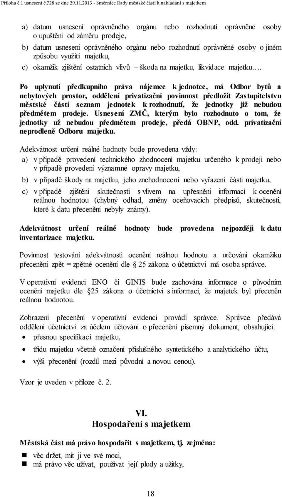 Po uplynutí předkupního práva nájemce k jednotce, má Odbor bytů a nebytových prostor, oddělení privatizační povinnost předložit Zastupitelstvu městské části seznam jednotek k rozhodnutí, že jednotky