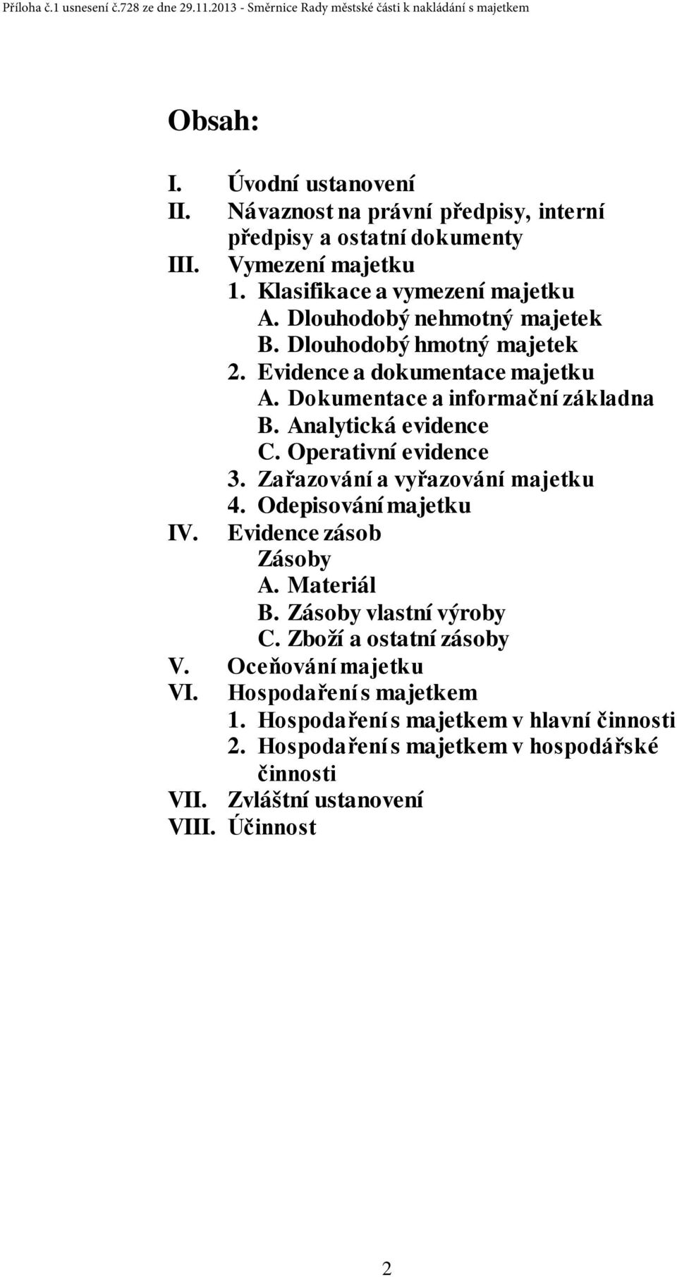 Operativní evidence 3. Zařazování a vyřazování majetku 4. Odepisování majetku IV. Evidence zásob Zásoby A. Materiál B. Zásoby vlastní výroby C.