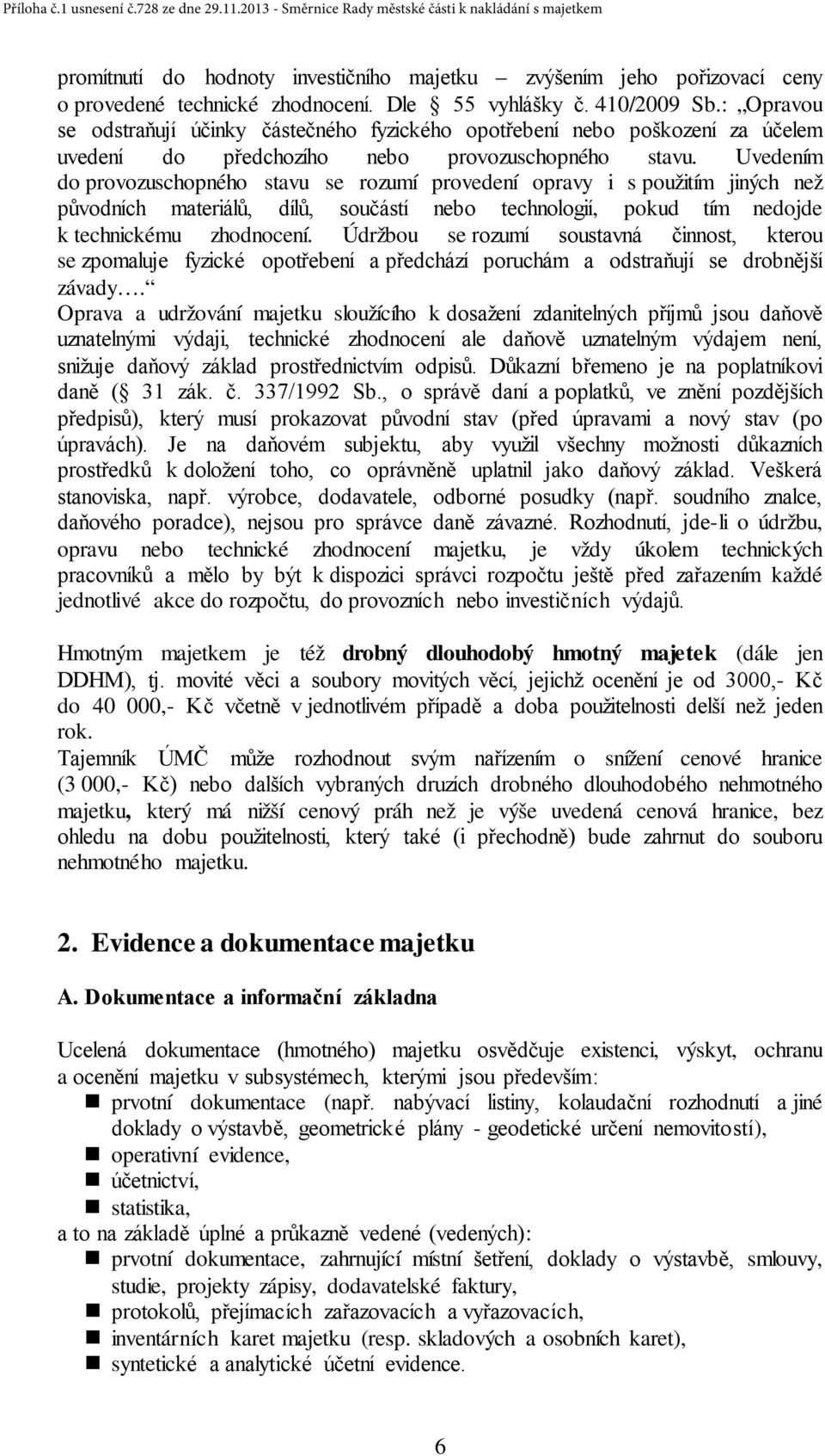 Uvedením do provozuschopného stavu se rozumí provedení opravy i s použitím jiných než původních materiálů, dílů, součástí nebo technologií, pokud tím nedojde k technickému zhodnocení.