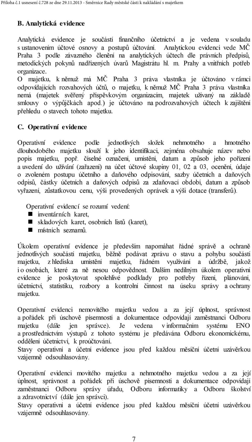 O majetku, k němuž má MČ Praha 3 práva vlastníka je účtováno v rámci odpovídajících rozvahových účtů, o majetku, k němuž MČ Praha 3 práva vlastníka nemá (majetek svěřený příspěvkovým organizacím,