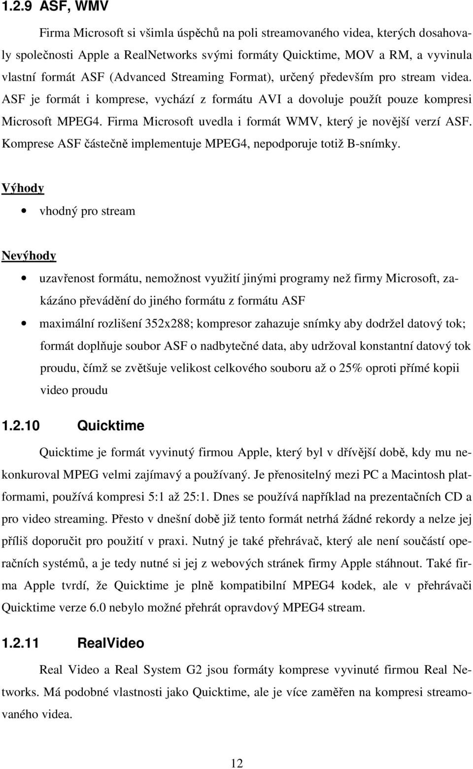 Firma Microsoft uvedla i formát WMV, který je novější verzí ASF. Komprese ASF částečně implementuje MPEG4, nepodporuje totiž B-snímky.