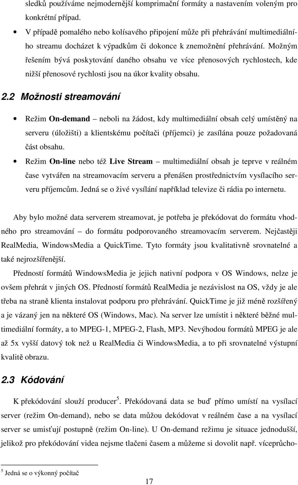 Možným řešením bývá poskytování daného obsahu ve více přenosových rychlostech, kde nižší přenosové rychlosti jsou na úkor kvality obsahu. 2.