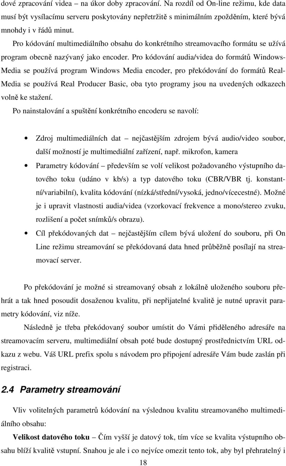 Pro kódování audia/videa do formátů Windows- Media se používá program Windows Media encoder, pro překódování do formátů Real- Media se používá Real Producer Basic, oba tyto programy jsou na uvedených