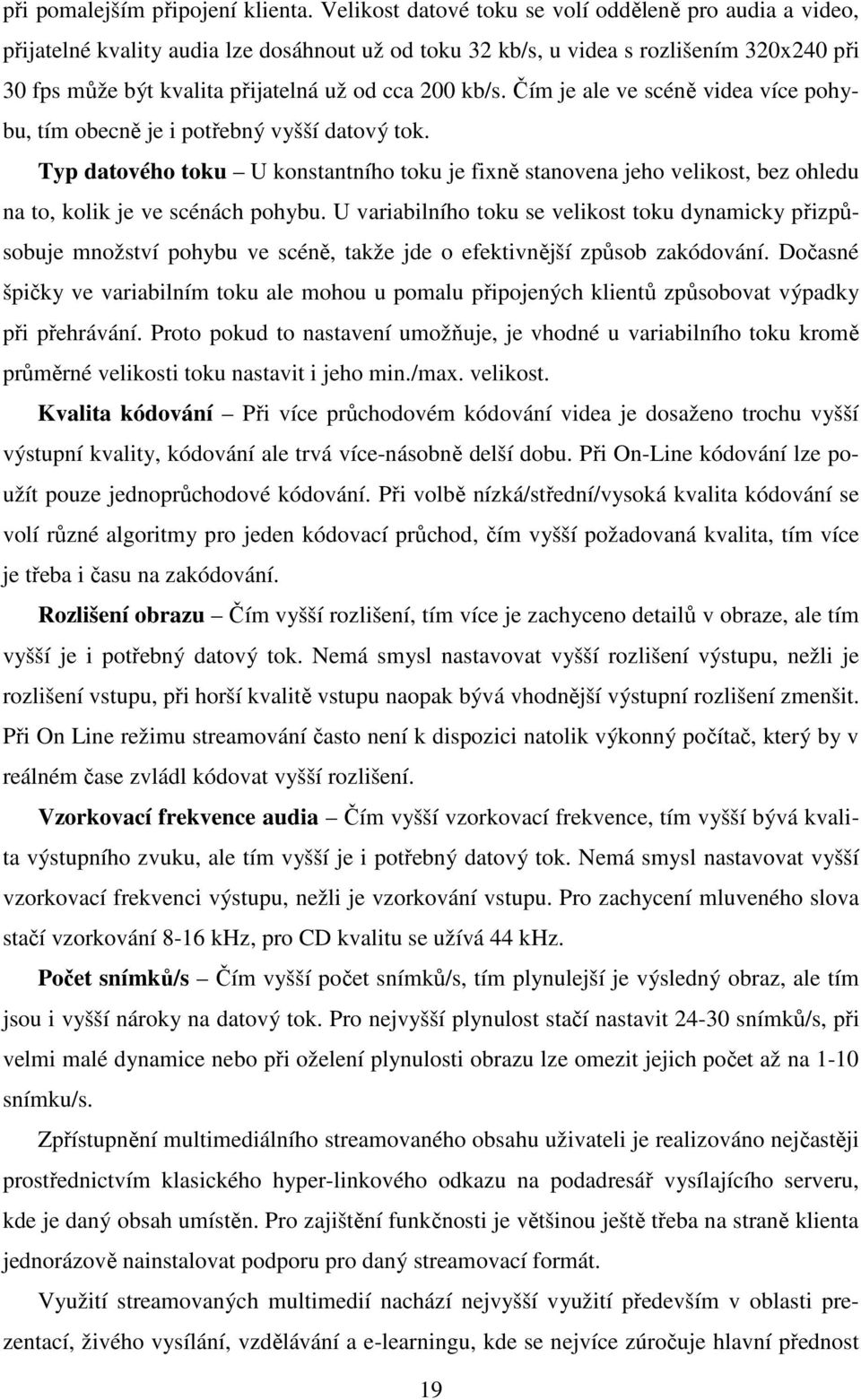 kb/s. Čím je ale ve scéně videa více pohybu, tím obecně je i potřebný vyšší datový tok.