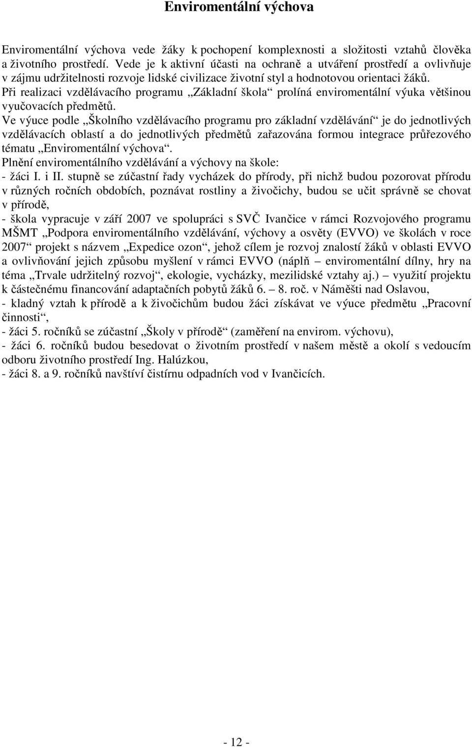 Při realizaci vzdělávacího programu Základní škola prolíná enviromentální výuka většinou vyučovacích předmětů.