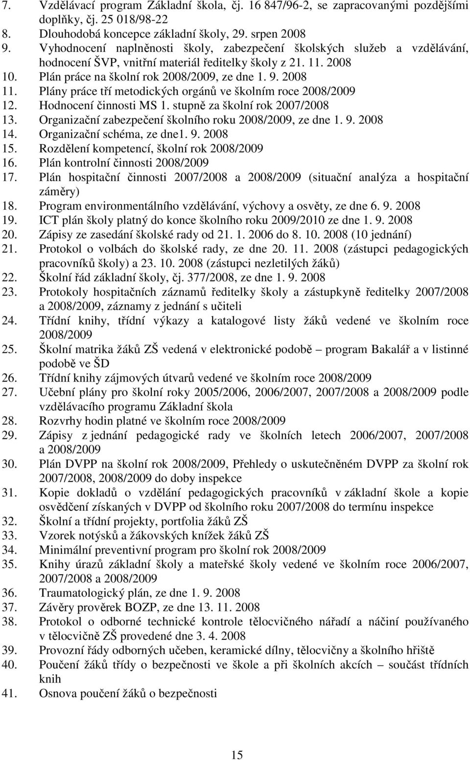 Plány práce tří metodických orgánů ve školním roce 2008/2009 12. Hodnocení činnosti MS 1. stupně za školní rok 2007/2008 13. Organizační zabezpečení školního roku 2008/2009, ze dne 1. 9. 2008 14.