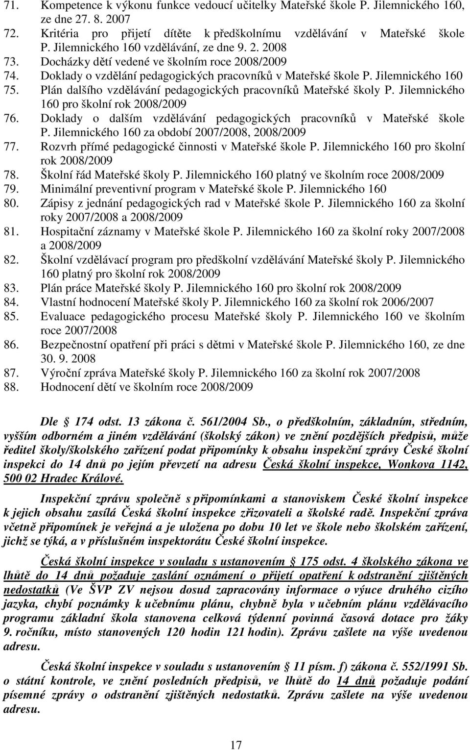 Plán dalšího vzdělávání pedagogických pracovníků Mateřské školy P. Jilemnického 160 pro školní rok 2008/2009 76. Doklady o dalším vzdělávání pedagogických pracovníků v Mateřské škole P.