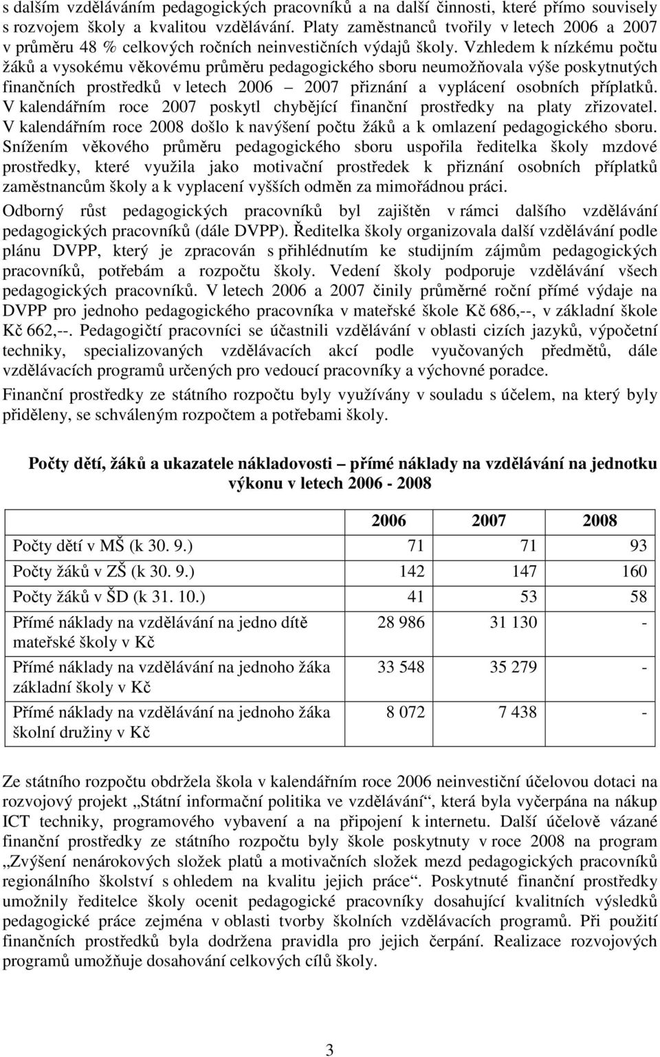 Vzhledem k nízkému počtu žáků a vysokému věkovému průměru pedagogického sboru neumožňovala výše poskytnutých finančních prostředků v letech 2006 2007 přiznání a vyplácení osobních příplatků.