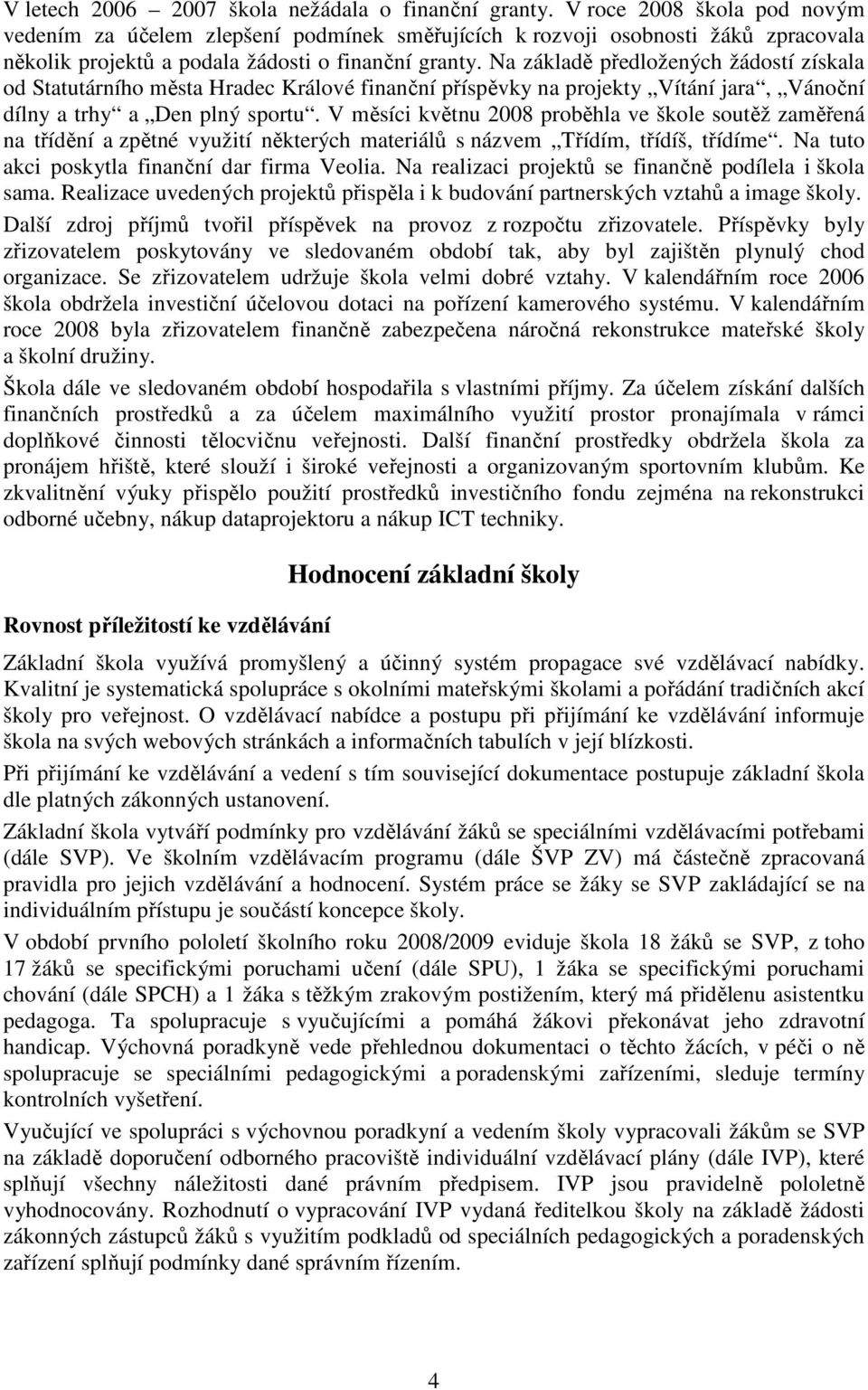 Na základě předložených žádostí získala od Statutárního města Hradec Králové finanční příspěvky na projekty Vítání jara, Vánoční dílny a trhy a Den plný sportu.