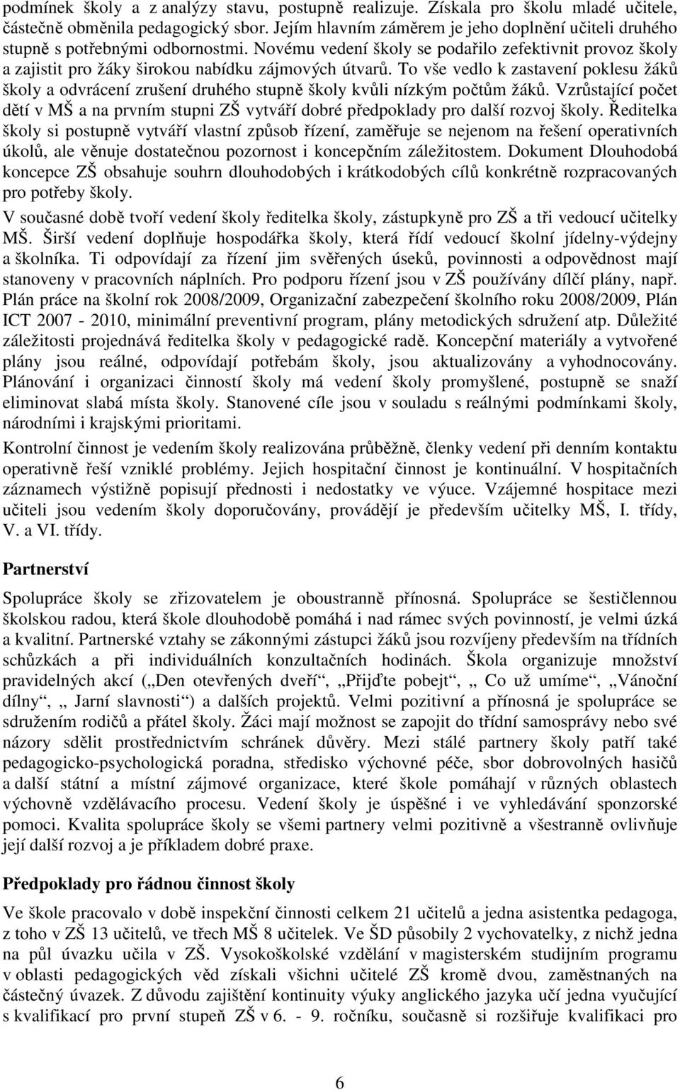 To vše vedlo k zastavení poklesu žáků školy a odvrácení zrušení druhého stupně školy kvůli nízkým počtům žáků.