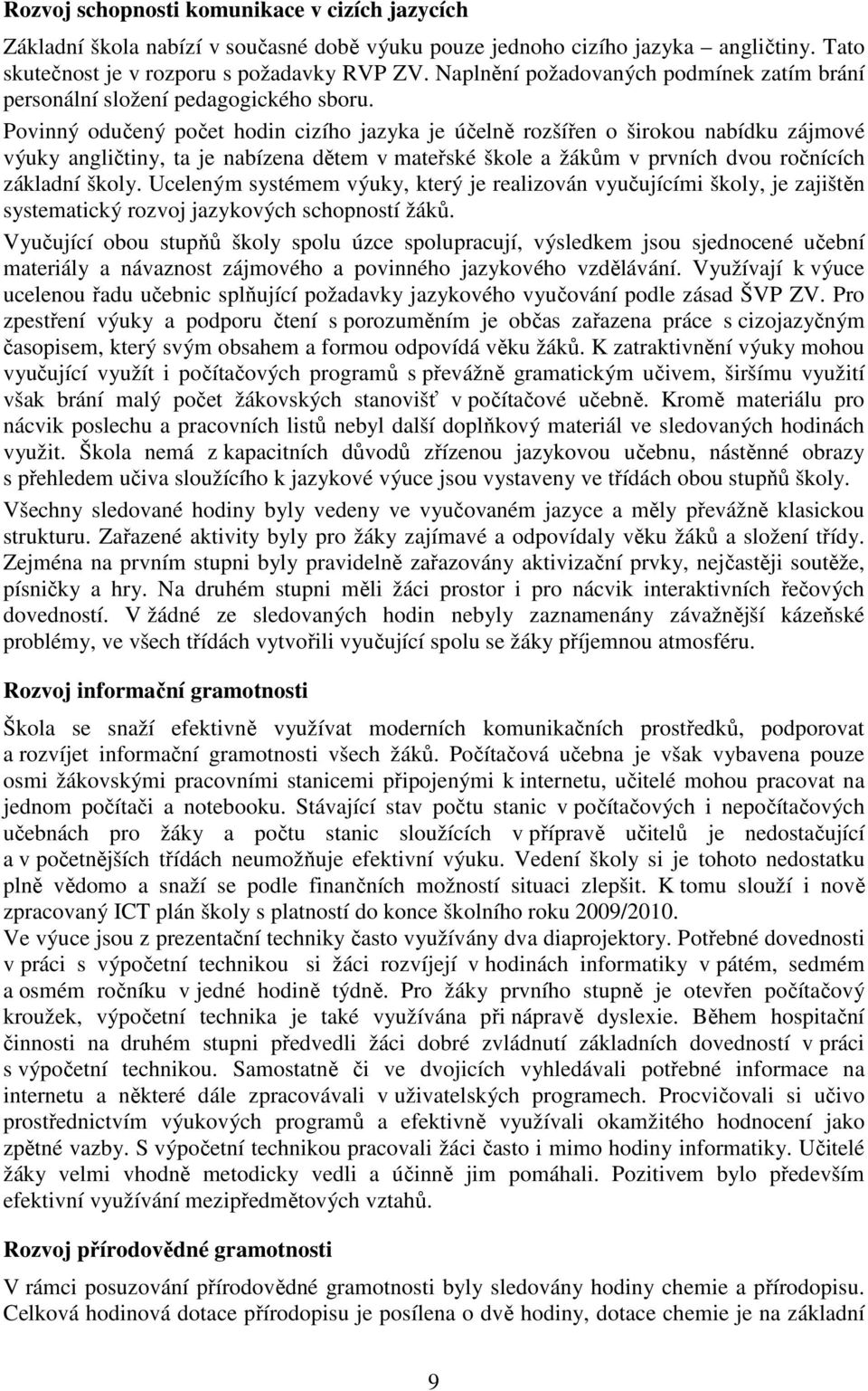 Povinný odučený počet hodin cizího jazyka je účelně rozšířen o širokou nabídku zájmové výuky angličtiny, ta je nabízena dětem v mateřské škole a žákům v prvních dvou ročnících základní školy.