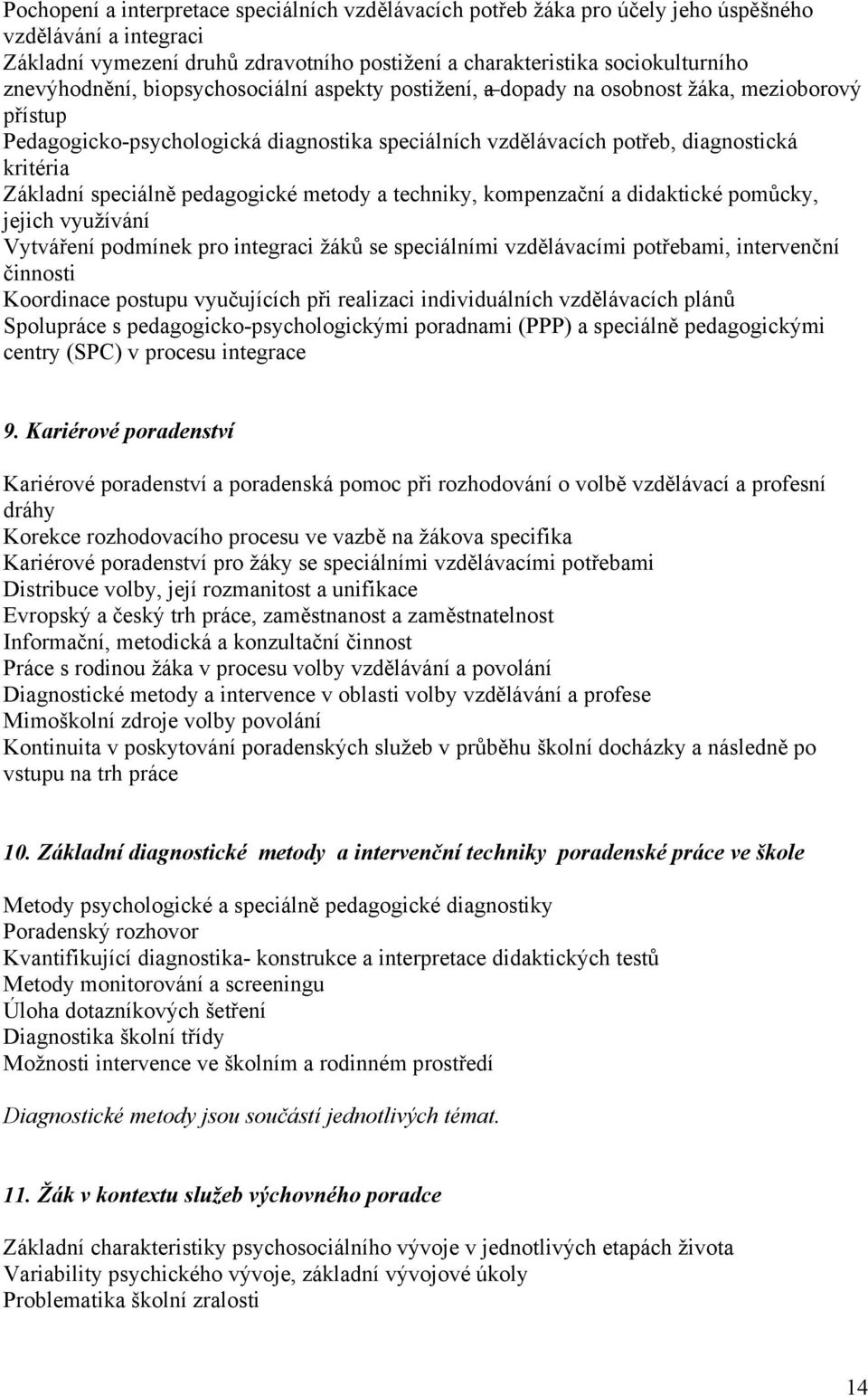 speciálně pedagogické metody a techniky, kompenzační a didaktické pomůcky, jejich využívání Vytváření podmínek pro integraci žáků se speciálními vzdělávacími potřebami, intervenční činnosti