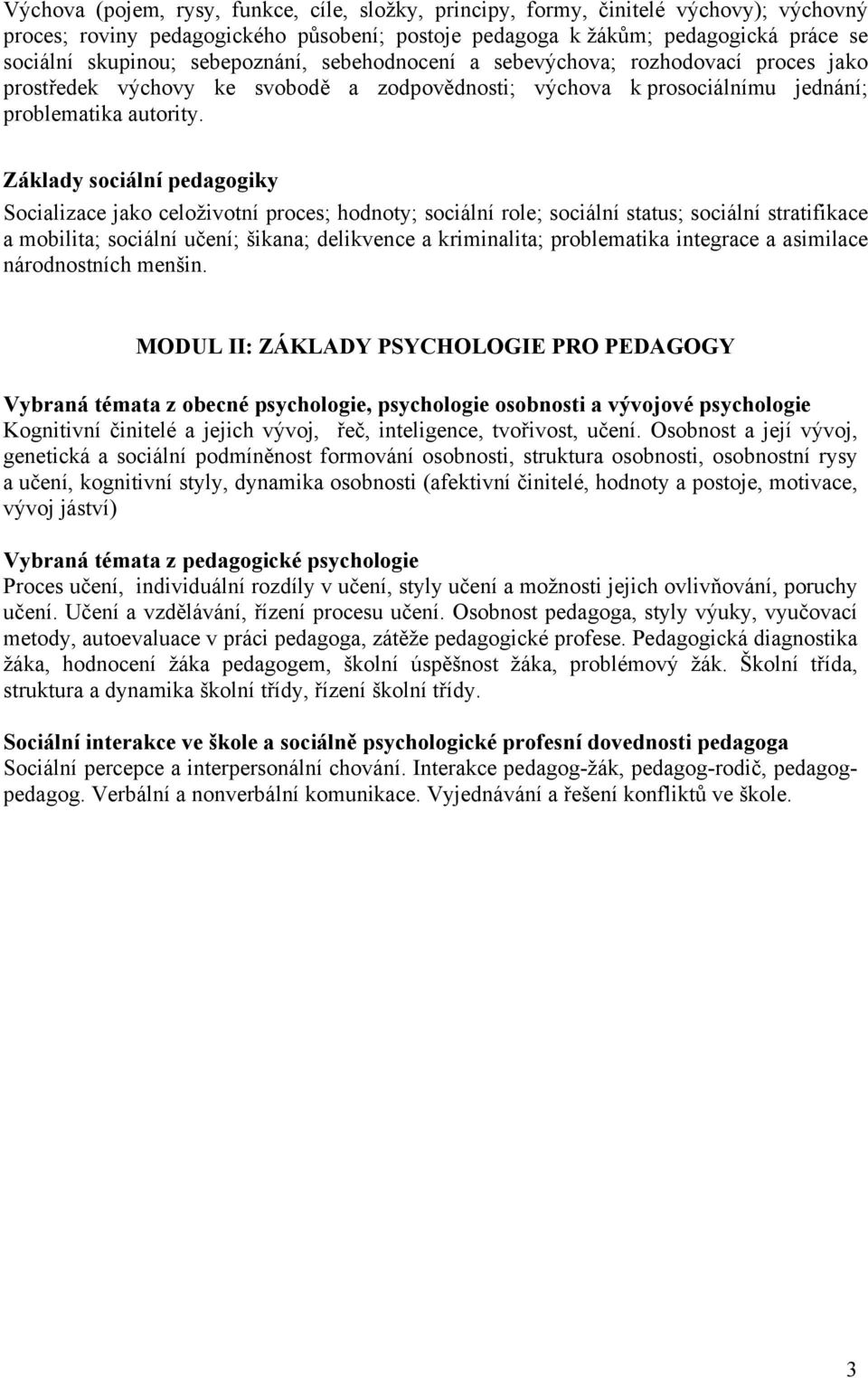 Základy sociální pedagogiky Socializace jako celoživotní proces; hodnoty; sociální role; sociální status; sociální stratifikace a mobilita; sociální učení; šikana; delikvence a kriminalita;