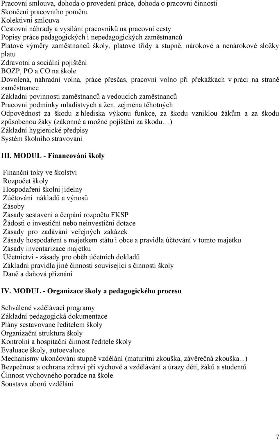 Dovolená, náhradní volna, práce přesčas, pracovní volno při překážkách v práci na straně zaměstnance Základní povinnosti zaměstnanců a vedoucích zaměstnanců Pracovní podmínky mladistvých a žen,