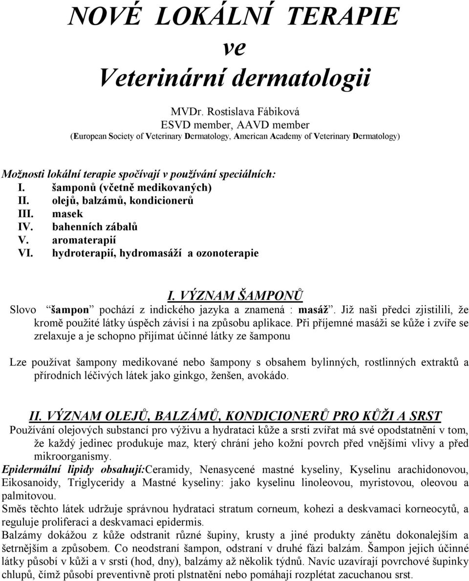 šamponů (včetně medikovaných) II. olejů, balzámů, kondicionerů III. masek IV. bahenních zábalů V. aromaterapií VI. hydroterapií, hydromasáží a ozonoterapie I.