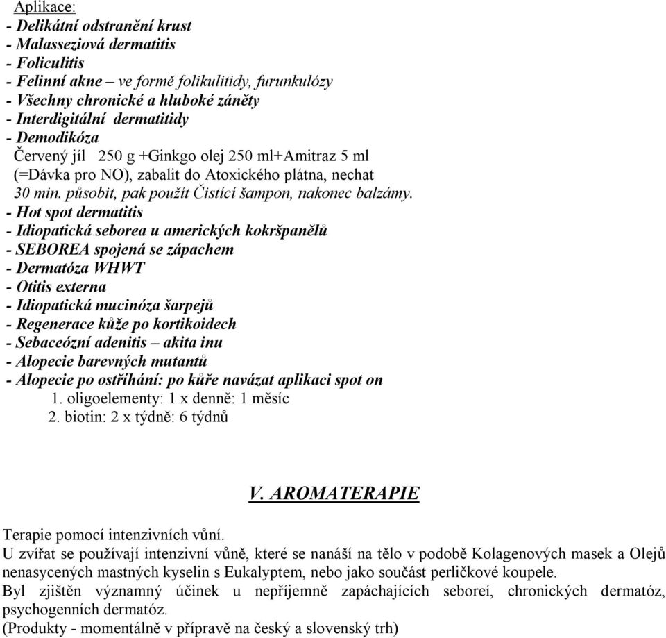 - Hot spot dermatitis - Idiopatická seborea u amerických kokršpanělů - SEBOREA spojená se zápachem - Dermatóza WHWT - Otitis externa - Idiopatická mucinóza šarpejů - Regenerace kůže po kortikoidech -