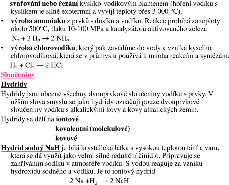 se v průmyslu používá k mnoha reakcím a syntézám. H 2 + Cl 2 2 HCl Sloučeniny Hydridy Hydridy jsou obecně všechny dvouprvkové sloučeniny vodíku s prvky.