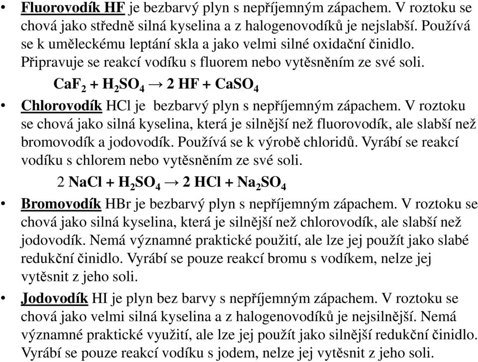 CaF 2 + H 2 SO 4 2 HF + CaSO 4 Chlorovodík HCl je bezbarvý plyn s nepříjemným zápachem.