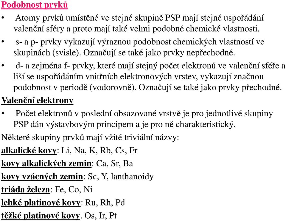 d- a zejména f- prvky, které mají stejný počet elektronů ve valenční sféře a liší se uspořádáním vnitřních elektronových vrstev, vykazují značnou podobnost v periodě (vodorovně).