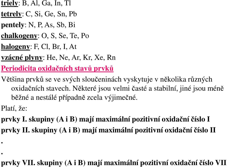 Některé jsou velmi časté a stabilní, jiné jsou méně běžné a nestálé případně zcela výjimečné. Platí, že: prvky I.