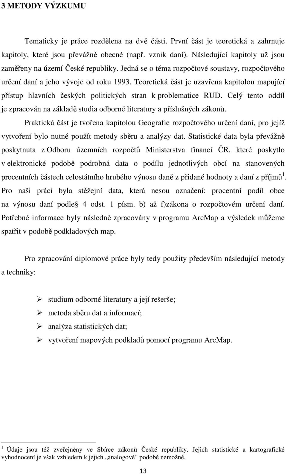 Teoretická část je uzavřena kapitolou mapující přístup hlavních českých politických stran k problematice RUD. Celý tento oddíl je zpracován na základě studia odborné literatury a příslušných zákonů.