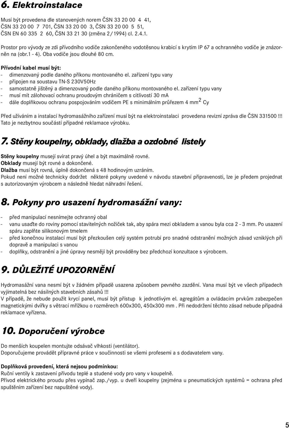 1-4). Oba vodiče jsou dlouhé 80 cm. Přívodní kabel musí být: - dimenzovaný podle daného příkonu montovaného el.